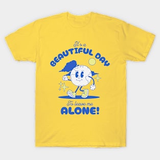 It's A Beautiful Day To Leave Me Alone T-Shirt